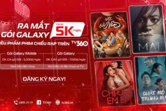 TV360 trình làng gói Galaxy: Xem phim bom tấn thả ga, giá siêu hời từ 5k/ngày
